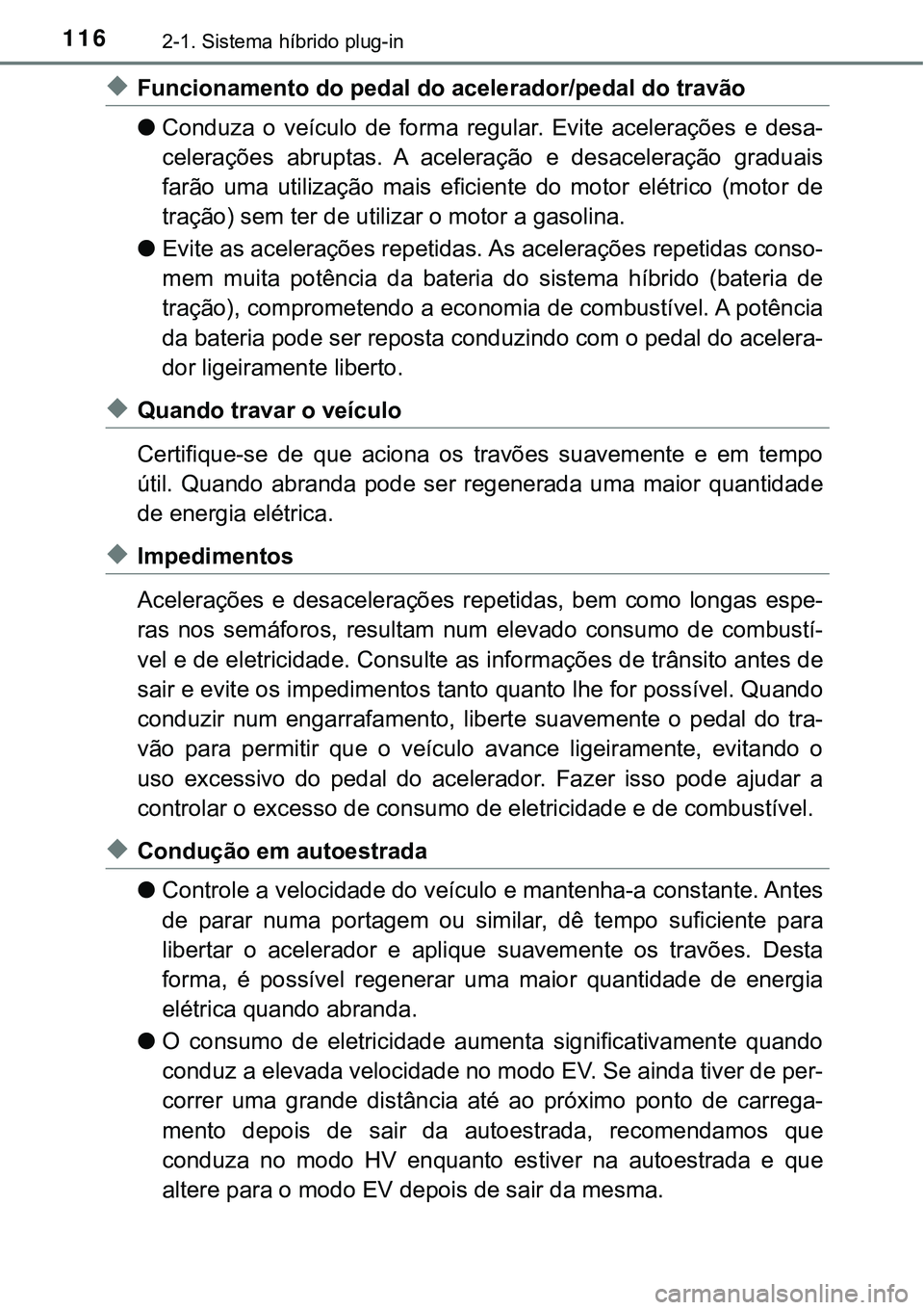 TOYOTA PRIUS PLUG-IN HYBRID 2021  Manual de utilização (in Portuguese) 1162-1. Sistema híbrido plug-in
◆Funcionamento do pedal do acelerador/pedal do travão
●Conduza  o  veículo  de  forma  regular.  Evite  acelerações  e  desa-
celerações  abruptas.  A  acele