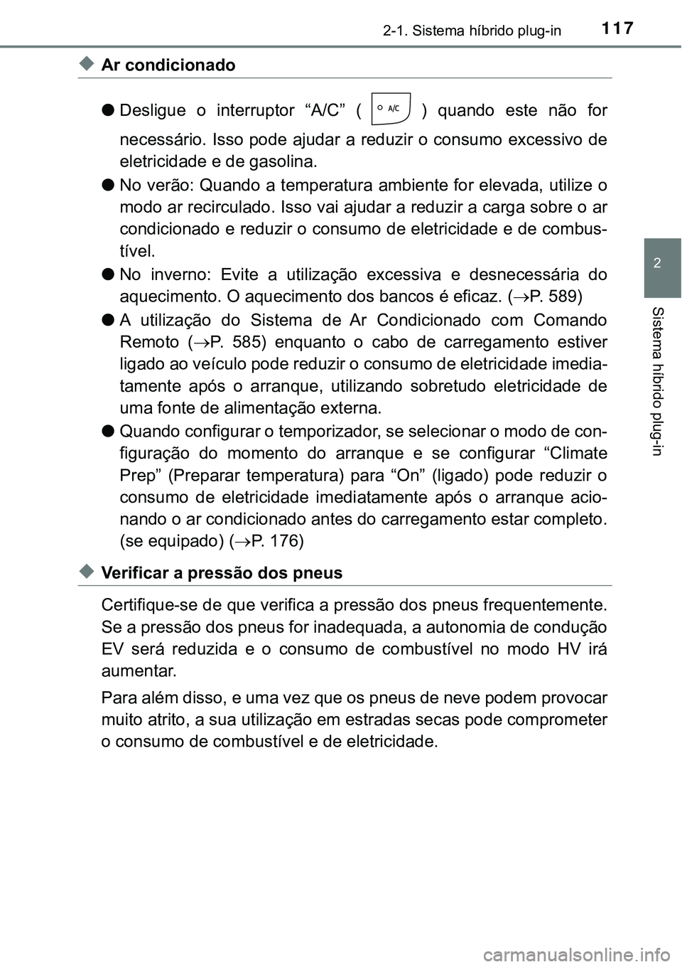 TOYOTA PRIUS PLUG-IN HYBRID 2021  Manual de utilização (in Portuguese) 1172-1. Sistema híbrido plug-in
2
Sistema híbrido plug-in
◆Ar condicionado
●Desligue  o  interruptor  “A/C”  ( )  quando  este  não  for
necessário. Isso pode  ajudar a  reduzir  o consumo