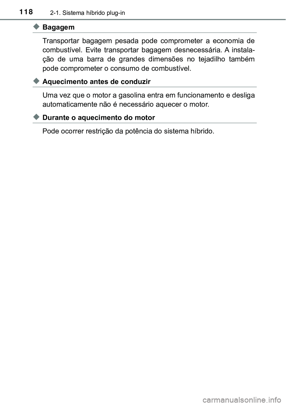 TOYOTA PRIUS PLUG-IN HYBRID 2021  Manual de utilização (in Portuguese) 1182-1. Sistema híbrido plug-in
◆Bagagem
Transportar  bagagem  pesada  pode  comprometer  a  economia  de
combustível.  Evite  transportar bagagem  desnecessária. A  instala-
ção  de  uma  barr