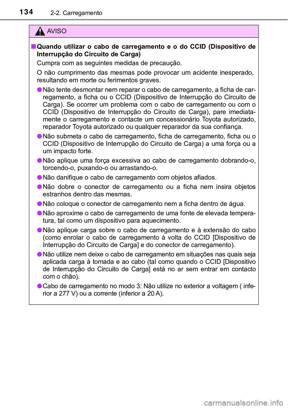 TOYOTA PRIUS PLUG-IN HYBRID 2021 Manual de utilização (in Portuguese) 1342-2. Carregamento
AV I S O
■Quando utilizar o cabo de carregamento e o do CCID (Dispositivo de
Interrupção do Circuito de Carga)
Cumpra com as seguintes medidas de precaução.
O nã TOYOTA PRIUS PLUG-IN HYBRID 2021 Manual de utilização (in Portuguese) 1342-2. Carregamento
AV I S O
■Quando utilizar o cabo de carregamento e o do CCID (Dispositivo de
Interrupção do Circuito de Carga)
Cumpra com as seguintes medidas de precaução.
O nã