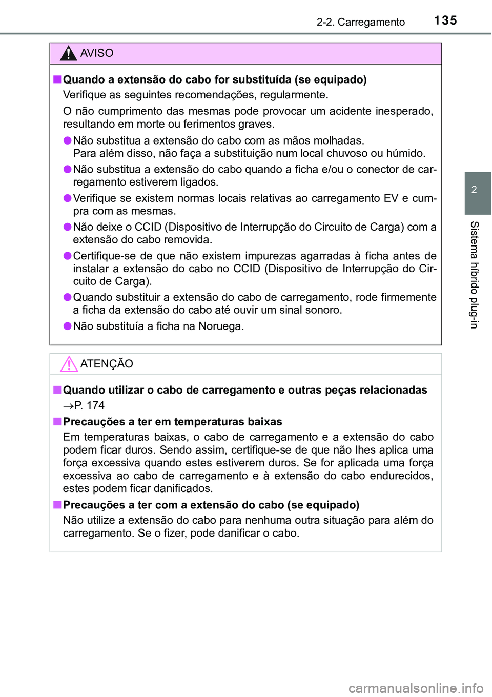 TOYOTA PRIUS PLUG-IN HYBRID 2021 Manual de utilização (in Portuguese) 1352-2. Carregamento
2
Sistema híbrido plug-in
AV I S O
■Quando a extensão do cabo for substituída (se equipado)
Verifique as seguintes recomendações, regularmente.
O não cumprimento das m TOYOTA PRIUS PLUG-IN HYBRID 2021 Manual de utilização (in Portuguese) 1352-2. Carregamento
2
Sistema híbrido plug-in
AV I S O
■Quando a extensão do cabo for substituída (se equipado)
Verifique as seguintes recomendações, regularmente.
O não cumprimento das m