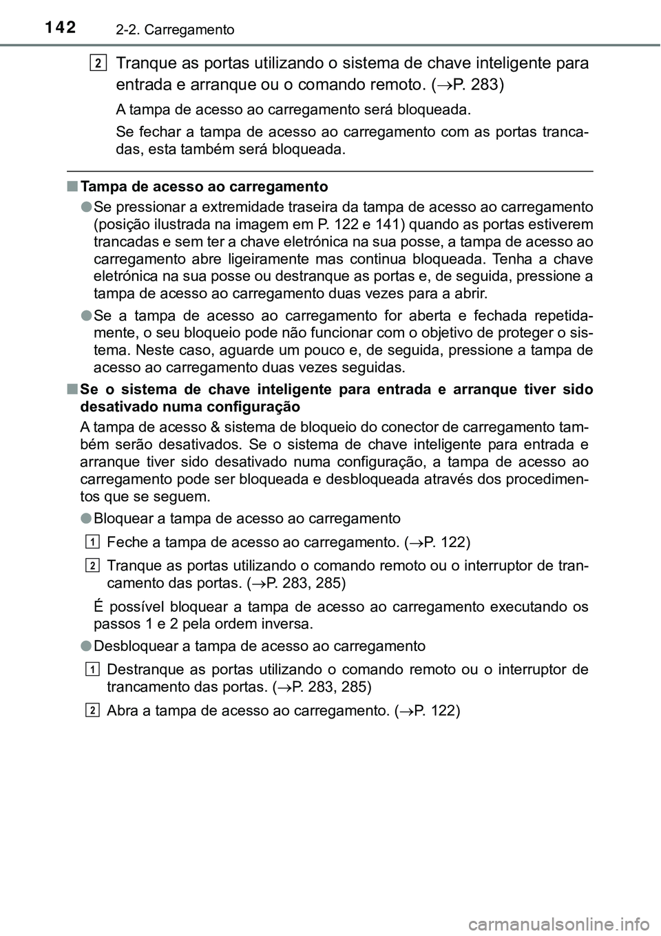 TOYOTA PRIUS PLUG-IN HYBRID 2021 Manual de utilização (in Portuguese) 1422-2. Carregamento
Tranque as portas utilizando o sistema de chave inteligente para
entrada e arranque ou o comando remoto. (P. 283)
A tampa de acesso ao carregamento será bloqueada.
Se fechar TOYOTA PRIUS PLUG-IN HYBRID 2021 Manual de utilização (in Portuguese) 1422-2. Carregamento
Tranque as portas utilizando o sistema de chave inteligente para
entrada e arranque ou o comando remoto. (P. 283)
A tampa de acesso ao carregamento será bloqueada.
Se fechar