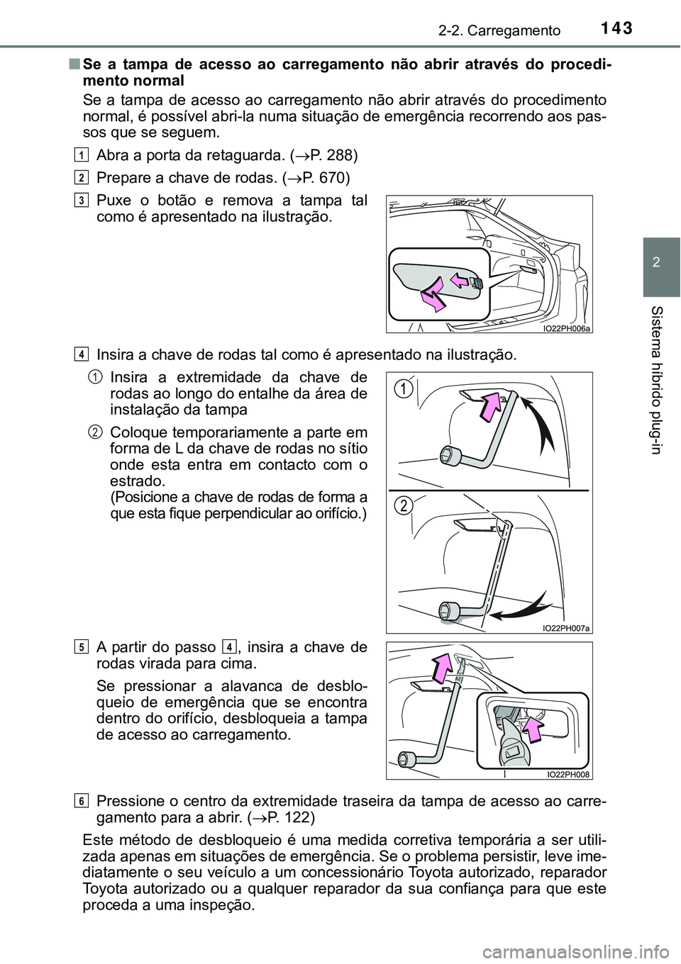 TOYOTA PRIUS PLUG-IN HYBRID 2021 Manual de utilização (in Portuguese) 1432-2. Carregamento
2
Sistema híbrido plug-in
■Se a tampa de acesso ao carregamento não abrir através do procedi-
mento normal
Se a tampa de acesso ao carregamento não abrir TOYOTA PRIUS PLUG-IN HYBRID 2021 Manual de utilização (in Portuguese) 1432-2. Carregamento
2
Sistema híbrido plug-in
■Se a tampa de acesso ao carregamento não abrir através do procedi-
mento normal
Se a tampa de acesso ao carregamento não abrir