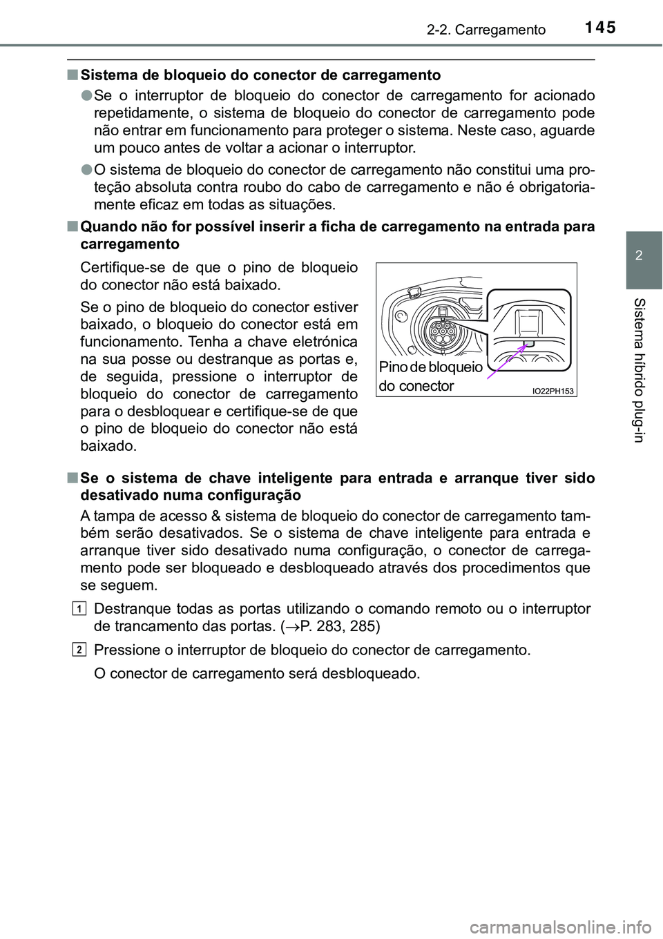TOYOTA PRIUS PLUG-IN HYBRID 2021 Manual de utilização (in Portuguese) 1452-2. Carregamento
2
Sistema híbrido plug-in
■Sistema de bloqueio do conector de carregamento
●Se o interruptor de bloqueio do conector de carregamento for acionado
repetidamente, o TOYOTA PRIUS PLUG-IN HYBRID 2021 Manual de utilização (in Portuguese) 1452-2. Carregamento
2
Sistema híbrido plug-in
■Sistema de bloqueio do conector de carregamento
●Se o interruptor de bloqueio do conector de carregamento for acionado
repetidamente, o