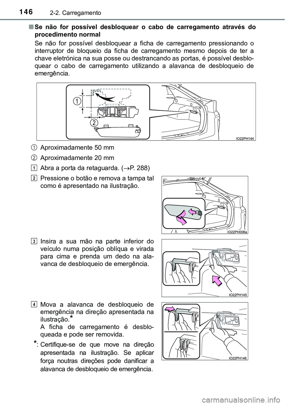 TOYOTA PRIUS PLUG-IN HYBRID 2021 Manual de utilização (in Portuguese) 1462-2. Carregamento
■Se não for possível desbloquear o cabo de carregamento através do
procedimento normal
Se não for possível desbloquear a ficha de carregamento pressionand TOYOTA PRIUS PLUG-IN HYBRID 2021 Manual de utilização (in Portuguese) 1462-2. Carregamento
■Se não for possível desbloquear o cabo de carregamento através do
procedimento normal
Se não for possível desbloquear a ficha de carregamento pressionand