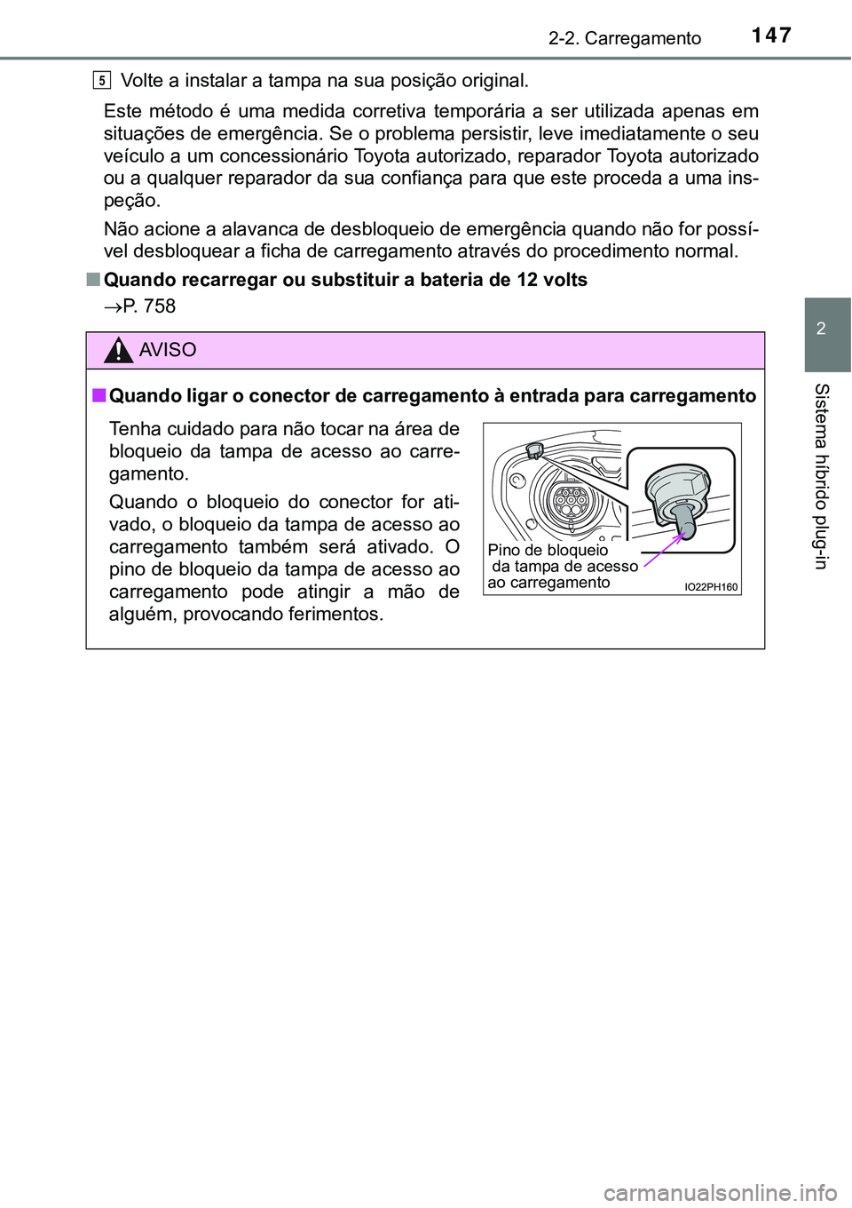 TOYOTA PRIUS PLUG-IN HYBRID 2021 Manual de utilização (in Portuguese) 1472-2. Carregamento
2
Sistema híbrido plug-in
Volte a instalar a tampa na sua posição original.
Este método é uma medida corretiva temporária a ser utilizada apenas em
situações de TOYOTA PRIUS PLUG-IN HYBRID 2021 Manual de utilização (in Portuguese) 1472-2. Carregamento
2
Sistema híbrido plug-in
Volte a instalar a tampa na sua posição original.
Este método é uma medida corretiva temporária a ser utilizada apenas em
situações de