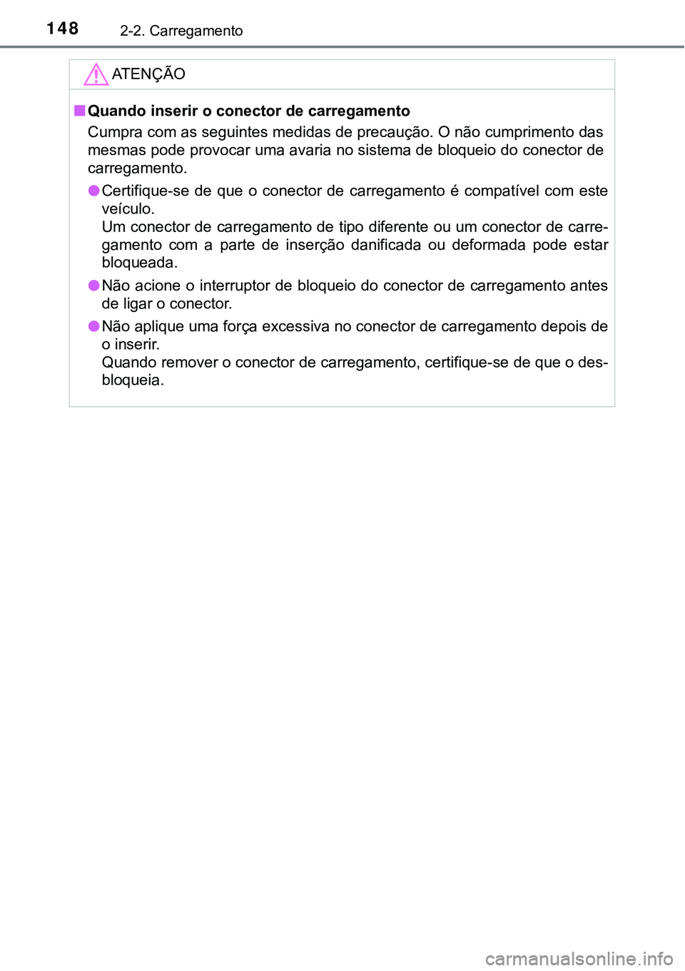 TOYOTA PRIUS PLUG-IN HYBRID 2021 Manual de utilização (in Portuguese) 1482-2. Carregamento
ATENÇÃO
■Quando inserir o conector de carregamento
Cumpra com as seguintes medidas de precaução. O não cumprimento das
mesmas pode provocar uma avaria no sistema de bloque TOYOTA PRIUS PLUG-IN HYBRID 2021 Manual de utilização (in Portuguese) 1482-2. Carregamento
ATENÇÃO
■Quando inserir o conector de carregamento
Cumpra com as seguintes medidas de precaução. O não cumprimento das
mesmas pode provocar uma avaria no sistema de bloque