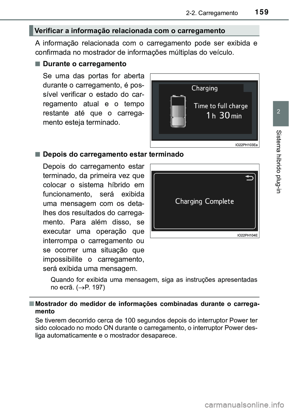 TOYOTA PRIUS PLUG-IN HYBRID 2021 Manual de utilização (in Portuguese) 1592-2. Carregamento
2
Sistema híbrido plug-in
A informação relacionada com o carregamento pode ser exibida e
confirmada no mostrador de informações múltiplas do veículo.
■Durante o TOYOTA PRIUS PLUG-IN HYBRID 2021 Manual de utilização (in Portuguese) 1592-2. Carregamento
2
Sistema híbrido plug-in
A informação relacionada com o carregamento pode ser exibida e
confirmada no mostrador de informações múltiplas do veículo.
■Durante o
