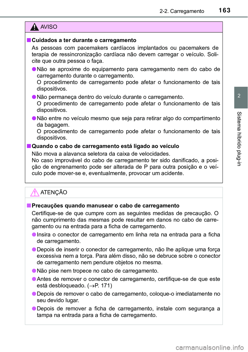 TOYOTA PRIUS PLUG-IN HYBRID 2021 Manual de utilização (in Portuguese) 1632-2. Carregamento
2
Sistema híbrido plug-in
AV I S O
■Cuidados a ter durante o carregamento
As pessoas com pacemakers cardíacos implantados ou pacemakers de
terapia de ressincronizaç TOYOTA PRIUS PLUG-IN HYBRID 2021 Manual de utilização (in Portuguese) 1632-2. Carregamento
2
Sistema híbrido plug-in
AV I S O
■Cuidados a ter durante o carregamento
As pessoas com pacemakers cardíacos implantados ou pacemakers de
terapia de ressincronizaç