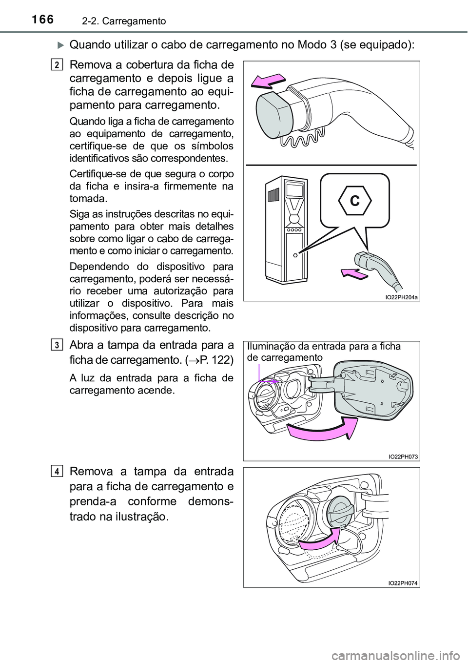 TOYOTA PRIUS PLUG-IN HYBRID 2021 Manual de utilização (in Portuguese) 1662-2. Carregamento
Quando utilizar o cabo de carregamento no Modo 3 (se equipado):
Remova a cobertura da ficha de
carregamento e depois ligue a
ficha de carregamento ao equi-
pamento par TOYOTA PRIUS PLUG-IN HYBRID 2021 Manual de utilização (in Portuguese) 1662-2. Carregamento
Quando utilizar o cabo de carregamento no Modo 3 (se equipado):
Remova a cobertura da ficha de
carregamento e depois ligue a
ficha de carregamento ao equi-
pamento par