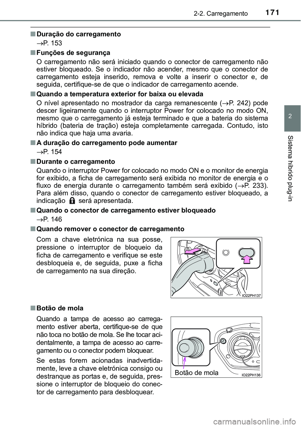 TOYOTA PRIUS PLUG-IN HYBRID 2021 Manual de utilização (in Portuguese) 1712-2. Carregamento
2
Sistema híbrido plug-in
■Duração do carregamento
P. 153
■Funções de segurança
O carregamento não será iniciado quando o conector de carregamento não
es TOYOTA PRIUS PLUG-IN HYBRID 2021 Manual de utilização (in Portuguese) 1712-2. Carregamento
2
Sistema híbrido plug-in
■Duração do carregamento
P. 153
■Funções de segurança
O carregamento não será iniciado quando o conector de carregamento não
es