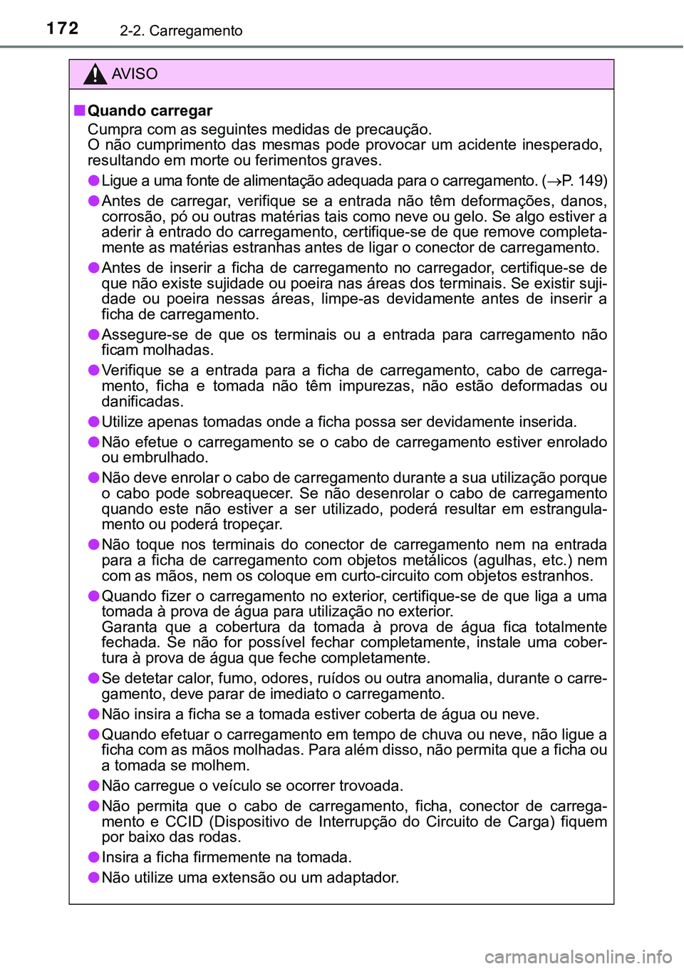 TOYOTA PRIUS PLUG-IN HYBRID 2021 Manual de utilização (in Portuguese) 1722-2. Carregamento
AV I S O
■Quando carregar
Cumpra com as seguintes medidas de precaução.
O não cumprimento das mesmas pode provocar um acidente inesperado,
resultando em morte ou fe TOYOTA PRIUS PLUG-IN HYBRID 2021 Manual de utilização (in Portuguese) 1722-2. Carregamento
AV I S O
■Quando carregar
Cumpra com as seguintes medidas de precaução.
O não cumprimento das mesmas pode provocar um acidente inesperado,
resultando em morte ou fe