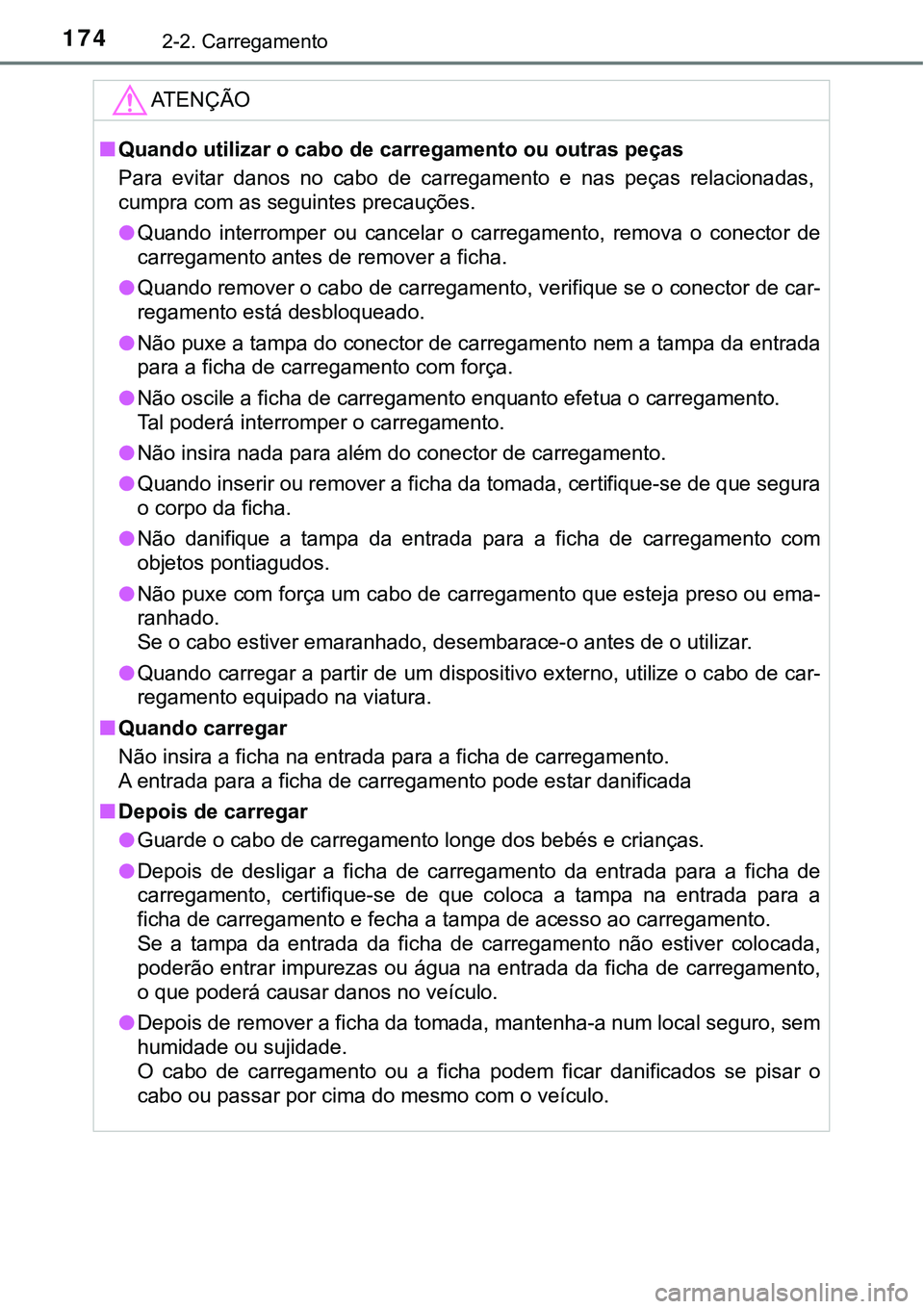 TOYOTA PRIUS PLUG-IN HYBRID 2021 Manual de utilização (in Portuguese) 1742-2. Carregamento
ATENÇÃO
■Quando utilizar o cabo de carregamento ou outras peças
Para evitar danos no cabo de carregamento e nas peças relacionadas,
cumpra com as seguintes precau TOYOTA PRIUS PLUG-IN HYBRID 2021 Manual de utilização (in Portuguese) 1742-2. Carregamento
ATENÇÃO
■Quando utilizar o cabo de carregamento ou outras peças
Para evitar danos no cabo de carregamento e nas peças relacionadas,
cumpra com as seguintes precau