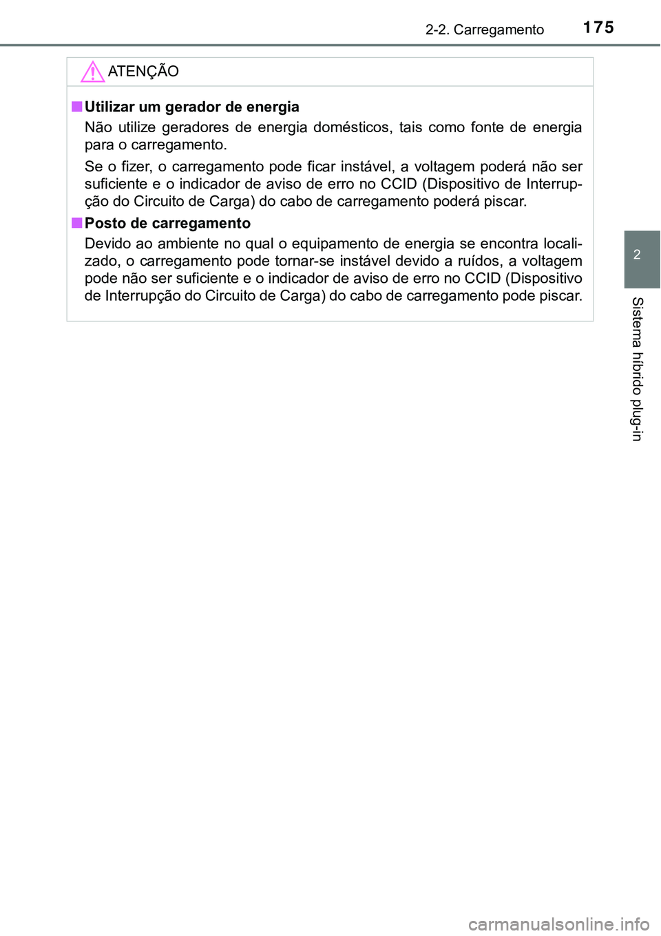 TOYOTA PRIUS PLUG-IN HYBRID 2021 Manual de utilização (in Portuguese) 1752-2. Carregamento
2
Sistema híbrido plug-in
ATENÇÃO
■Utilizar um gerador de energia
Não utilize geradores de energia domésticos, tais como fonte de energia
para o carregamento.
Se TOYOTA PRIUS PLUG-IN HYBRID 2021 Manual de utilização (in Portuguese) 1752-2. Carregamento
2
Sistema híbrido plug-in
ATENÇÃO
■Utilizar um gerador de energia
Não utilize geradores de energia domésticos, tais como fonte de energia
para o carregamento.
Se