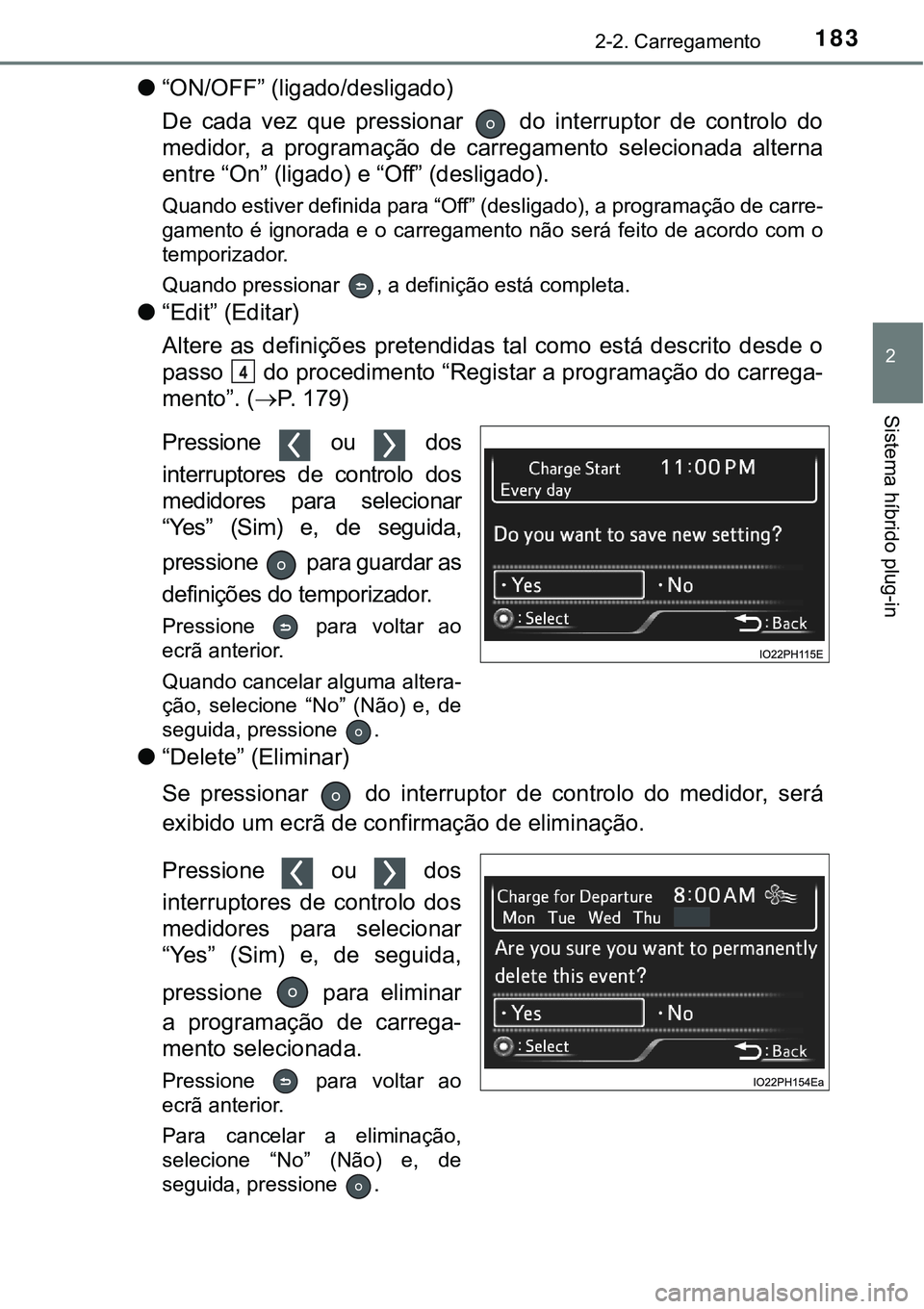 TOYOTA PRIUS PLUG-IN HYBRID 2021 Manual de utilização (in Portuguese) 1832-2. Carregamento
2
Sistema híbrido plug-in
●“ON/OFF” (ligado/desligado)
De cada vez que pressionar do interruptor de controlo do
medidor, a programação de carregamento sel TOYOTA PRIUS PLUG-IN HYBRID 2021 Manual de utilização (in Portuguese) 1832-2. Carregamento
2
Sistema híbrido plug-in
●“ON/OFF” (ligado/desligado)
De cada vez que pressionar do interruptor de controlo do
medidor, a programação de carregamento sel