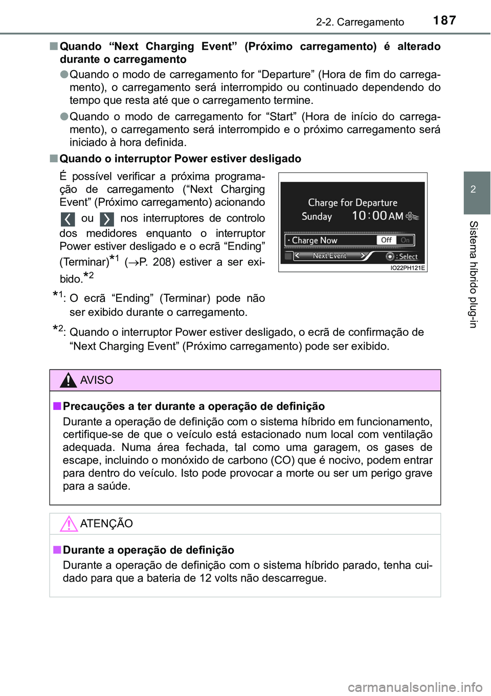 TOYOTA PRIUS PLUG-IN HYBRID 2021 Manual de utilização (in Portuguese) 1872-2. Carregamento
2
Sistema híbrido plug-in
■Quando “Next Charging Event” (Próximo carregamento) é alterado
durante o carregamento
●Quando o modo de carregamento for “Departure TOYOTA PRIUS PLUG-IN HYBRID 2021 Manual de utilização (in Portuguese) 1872-2. Carregamento
2
Sistema híbrido plug-in
■Quando “Next Charging Event” (Próximo carregamento) é alterado
durante o carregamento
●Quando o modo de carregamento for “Departure