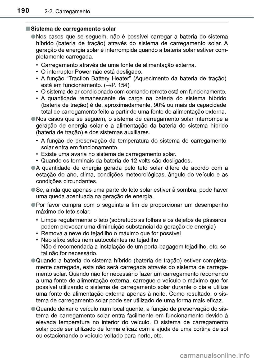 TOYOTA PRIUS PLUG-IN HYBRID 2021 Manual de utilização (in Portuguese) 1902-2. Carregamento
■Sistema de carregamento solar
●Nos casos que se seguem, não é possível carregar a bateria do sistema
híbrido (bateria de tração) através do sistema TOYOTA PRIUS PLUG-IN HYBRID 2021 Manual de utilização (in Portuguese) 1902-2. Carregamento
■Sistema de carregamento solar
●Nos casos que se seguem, não é possível carregar a bateria do sistema
híbrido (bateria de tração) através do sistema