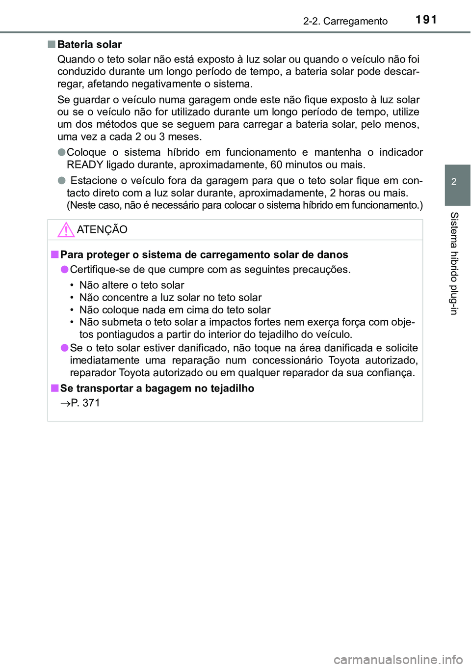 TOYOTA PRIUS PLUG-IN HYBRID 2021 Manual de utilização (in Portuguese) 1912-2. Carregamento
2
Sistema híbrido plug-in
■Bateria solar
Quando o teto solar não está exposto à luz solar ou quando o veículo não foi
conduzido durante um longo período de tempo, a bater TOYOTA PRIUS PLUG-IN HYBRID 2021 Manual de utilização (in Portuguese) 1912-2. Carregamento
2
Sistema híbrido plug-in
■Bateria solar
Quando o teto solar não está exposto à luz solar ou quando o veículo não foi
conduzido durante um longo período de tempo, a bater