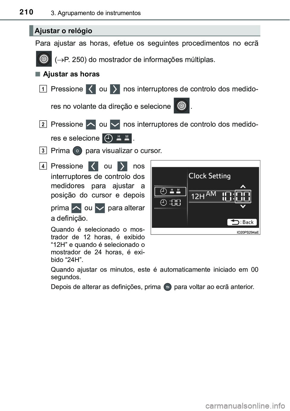 TOYOTA PRIUS PLUG-IN HYBRID 2021 Manual de utilização (in Portuguese) 2103. Agrupamento de instrumentos
Para ajustar as horas, efetue os seguintes procedimentos no ecrã
(P. 250) do mostrador de informações múltiplas.
■Ajustar as horas
Pressione ou TOYOTA PRIUS PLUG-IN HYBRID 2021 Manual de utilização (in Portuguese) 2103. Agrupamento de instrumentos
Para ajustar as horas, efetue os seguintes procedimentos no ecrã
(P. 250) do mostrador de informações múltiplas.
■Ajustar as horas
Pressione ou