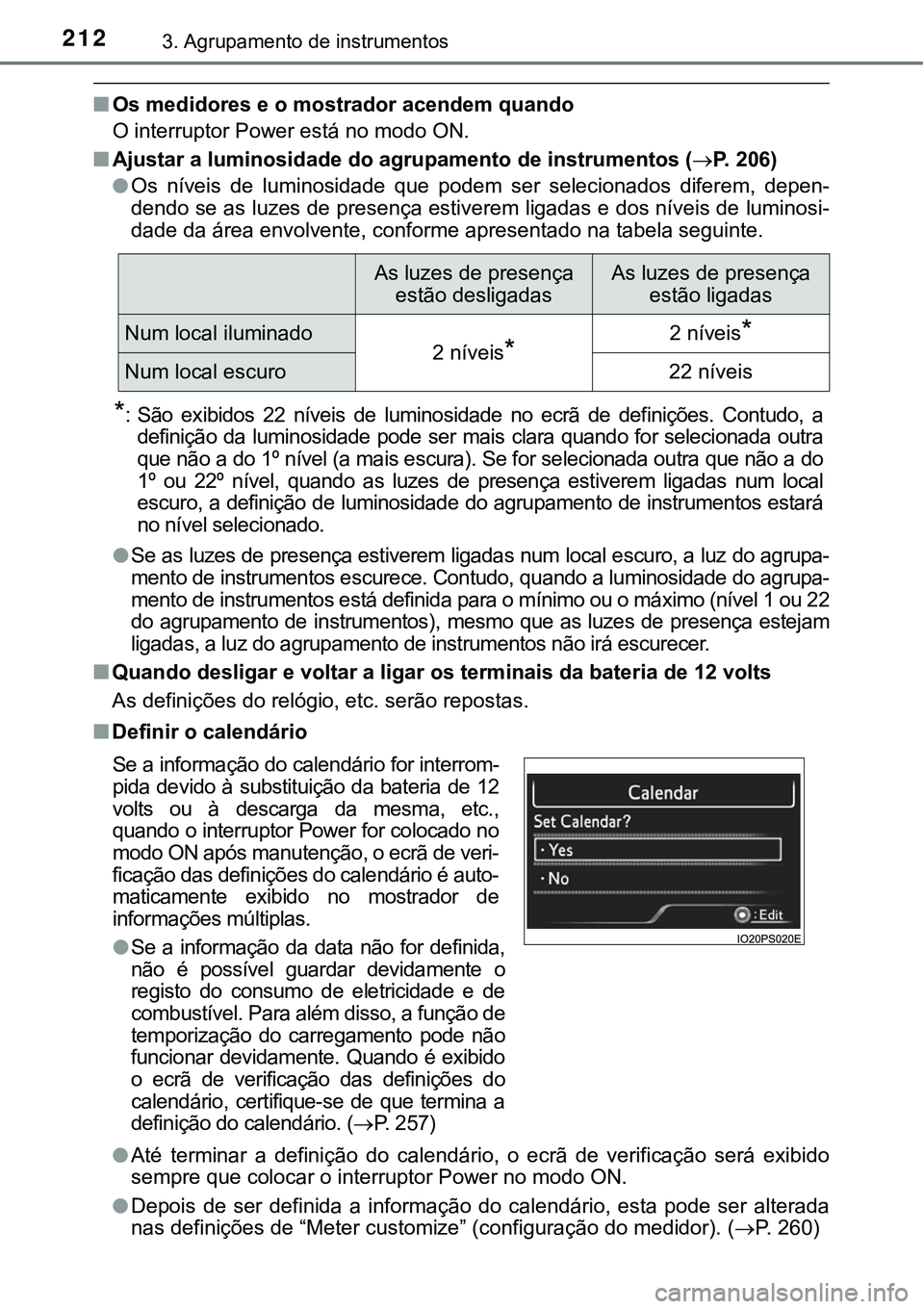 TOYOTA PRIUS PLUG-IN HYBRID 2021 Manual de utilização (in Portuguese) 2123. Agrupamento de instrumentos
■Os medidores e o mostrador acendem quando
O interruptor Power está no modo ON.
■Ajustar a luminosidade do agrupamento de instrumentos (P. 206)
●Os níveis TOYOTA PRIUS PLUG-IN HYBRID 2021 Manual de utilização (in Portuguese) 2123. Agrupamento de instrumentos
■Os medidores e o mostrador acendem quando
O interruptor Power está no modo ON.
■Ajustar a luminosidade do agrupamento de instrumentos (P. 206)
●Os níveis