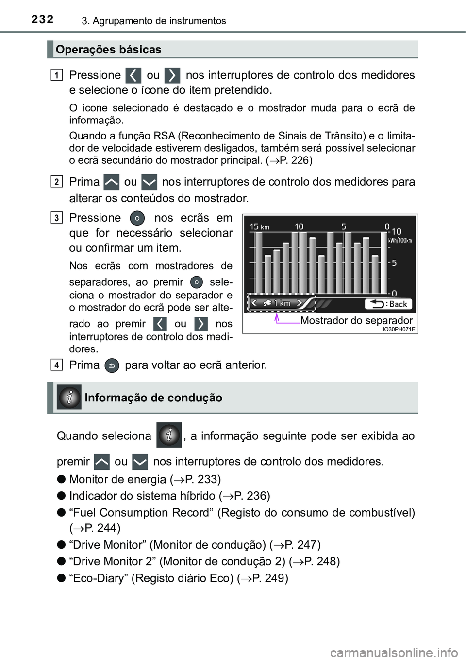 TOYOTA PRIUS PLUG-IN HYBRID 2021  Manual de utilização (in Portuguese) 2323. Agrupamento de instrumentos
Pressione   ou   nos interruptores de controlo dos medidores
e selecione o ícone do item pretendido.
O  ícone  selecionado  é  destacado  e  o  mostrador  muda  pa