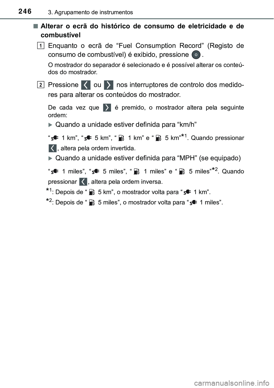 TOYOTA PRIUS PLUG-IN HYBRID 2021 Manual de utilização (in Portuguese) 2463. Agrupamento de instrumentos
■Alterar o ecrã do histórico de consumo de eletricidade e de
combustível
Enquanto o ecrã de “Fuel Consumption Record” (Registo de
consumo TOYOTA PRIUS PLUG-IN HYBRID 2021 Manual de utilização (in Portuguese) 2463. Agrupamento de instrumentos
■Alterar o ecrã do histórico de consumo de eletricidade e de
combustível
Enquanto o ecrã de “Fuel Consumption Record” (Registo de
consumo