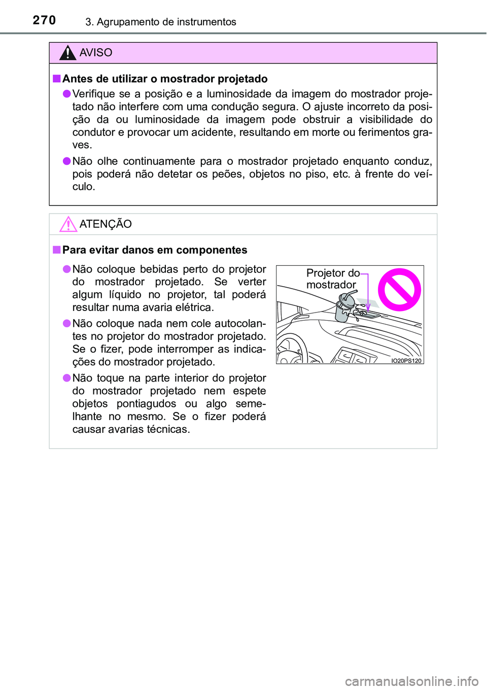 TOYOTA PRIUS PLUG-IN HYBRID 2021 Manual de utilização (in Portuguese) 2703. Agrupamento de instrumentos
AV I S O
■Antes de utilizar o mostrador projetado
●Verifique se a posição e a luminosidade da imagem do mostrador proje-
tado não interfere com uma c TOYOTA PRIUS PLUG-IN HYBRID 2021 Manual de utilização (in Portuguese) 2703. Agrupamento de instrumentos
AV I S O
■Antes de utilizar o mostrador projetado
●Verifique se a posição e a luminosidade da imagem do mostrador proje-
tado não interfere com uma c
