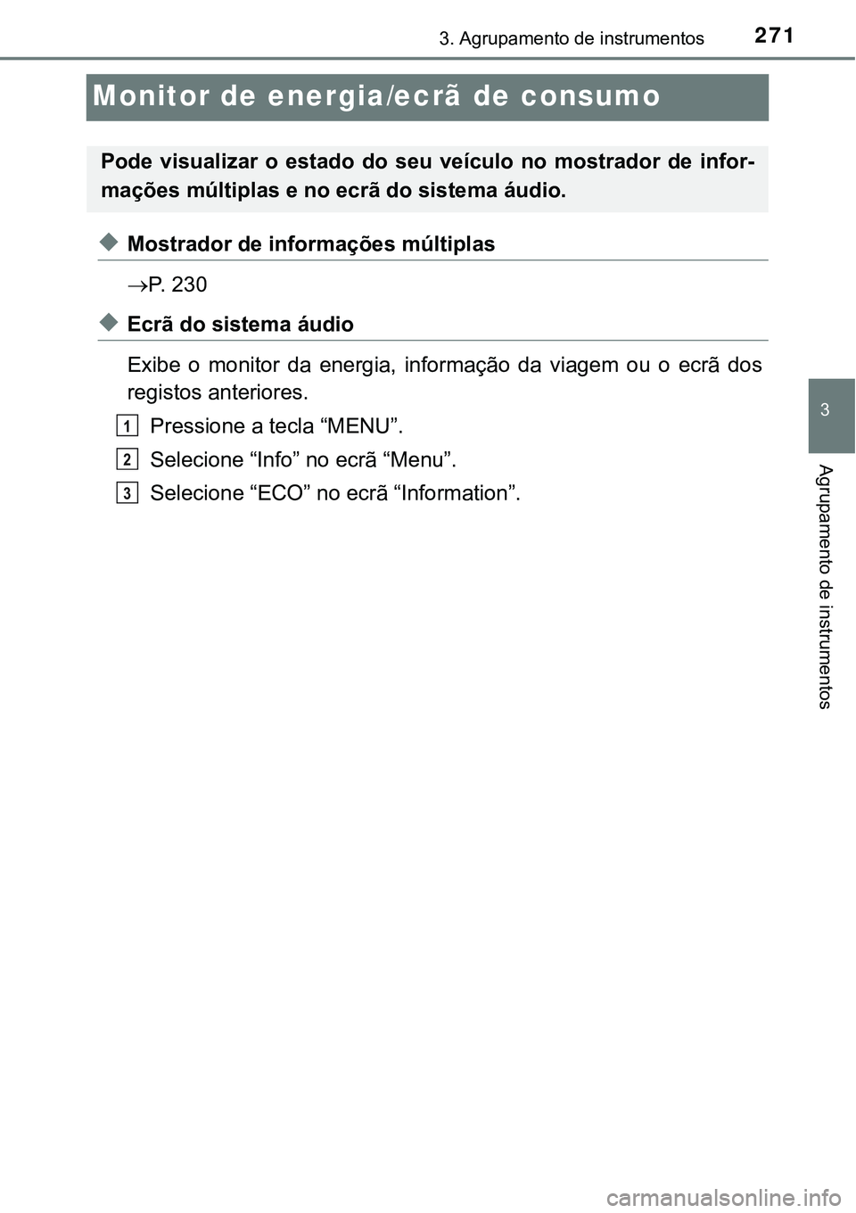 TOYOTA PRIUS PLUG-IN HYBRID 2021 Manual de utilização (in Portuguese) 2713. Agrupamento de instrumentos
3
Agrupamento de instrumentos
Monitor de energia/ecrã de consumo
◆Mostrador de informações múltiplas
P. 2 3 0
◆Ecrã do sistema áudio
Exibe o monitor TOYOTA PRIUS PLUG-IN HYBRID 2021 Manual de utilização (in Portuguese) 2713. Agrupamento de instrumentos
3
Agrupamento de instrumentos
Monitor de energia/ecrã de consumo
◆Mostrador de informações múltiplas
P. 2 3 0
◆Ecrã do sistema áudio
Exibe o monitor