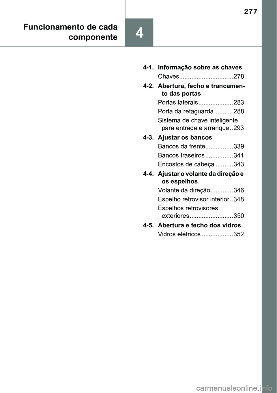 TOYOTA PRIUS PLUG-IN HYBRID 2021 Manual de utilização (in Portuguese) 277
4
Funcionamento de cada
componente
4-1. Informação sobre as chaves
Chaves............................... 278
4-2. Abertura, fecho e trancamen-
to das portas
Portas laterais .................... TOYOTA PRIUS PLUG-IN HYBRID 2021 Manual de utilização (in Portuguese) 277
4
Funcionamento de cada
componente
4-1. Informação sobre as chaves
Chaves............................... 278
4-2. Abertura, fecho e trancamen-
to das portas
Portas laterais ....................