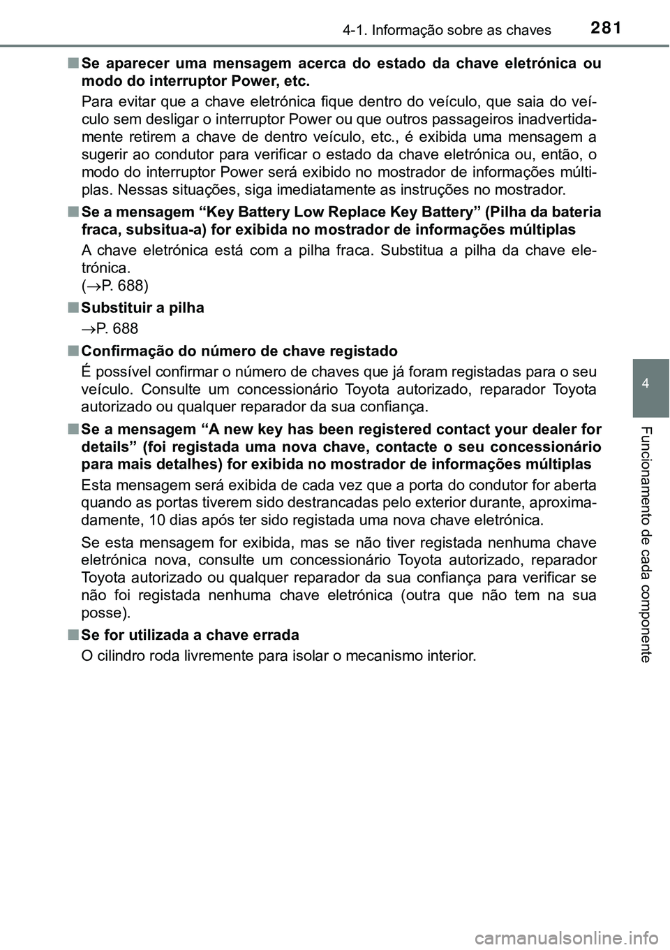 TOYOTA PRIUS PLUG-IN HYBRID 2021  Manual de utilização (in Portuguese) 2814-1. Informação sobre as chaves
4
Funcionamento de cada componente
■Se  aparecer  uma  mensagem  acerca do  estado  da  chave  eletrónica  ou
modo do interruptor Power, etc.
Para  evitar  que 
