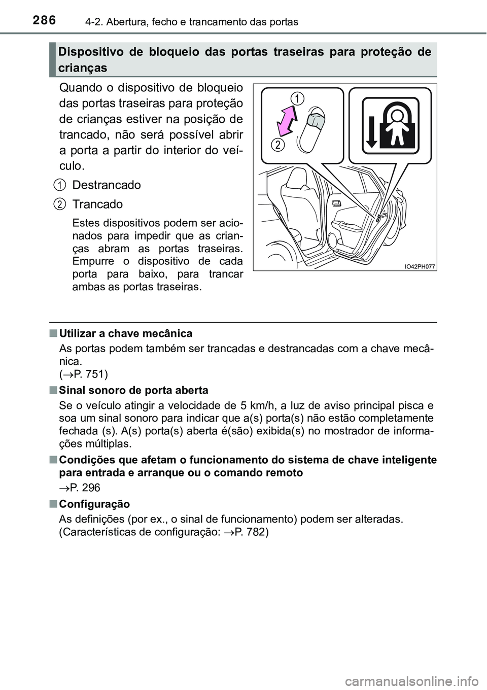 TOYOTA PRIUS PLUG-IN HYBRID 2021 Manual de utilização (in Portuguese) 2864-2. Abertura, fecho e trancamento das portas
Quando o dispositivo de bloqueio
das portas traseiras para proteção
de crianças estiver na posição de
trancado, não será possível TOYOTA PRIUS PLUG-IN HYBRID 2021 Manual de utilização (in Portuguese) 2864-2. Abertura, fecho e trancamento das portas
Quando o dispositivo de bloqueio
das portas traseiras para proteção
de crianças estiver na posição de
trancado, não será possível