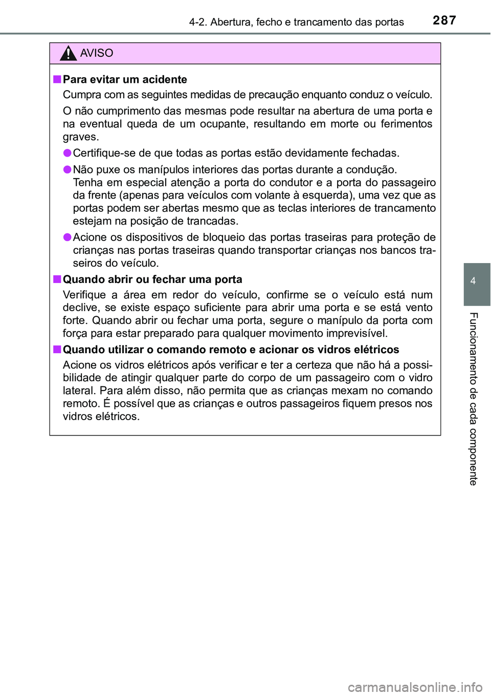 TOYOTA PRIUS PLUG-IN HYBRID 2021 Manual de utilização (in Portuguese) 2874-2. Abertura, fecho e trancamento das portas
4
Funcionamento de cada componente
AV I S O
■Para evitar um acidente
Cumpra com as seguintes medidas de precaução enquanto conduz o veículo.
O nã TOYOTA PRIUS PLUG-IN HYBRID 2021 Manual de utilização (in Portuguese) 2874-2. Abertura, fecho e trancamento das portas
4
Funcionamento de cada componente
AV I S O
■Para evitar um acidente
Cumpra com as seguintes medidas de precaução enquanto conduz o veículo.
O nã