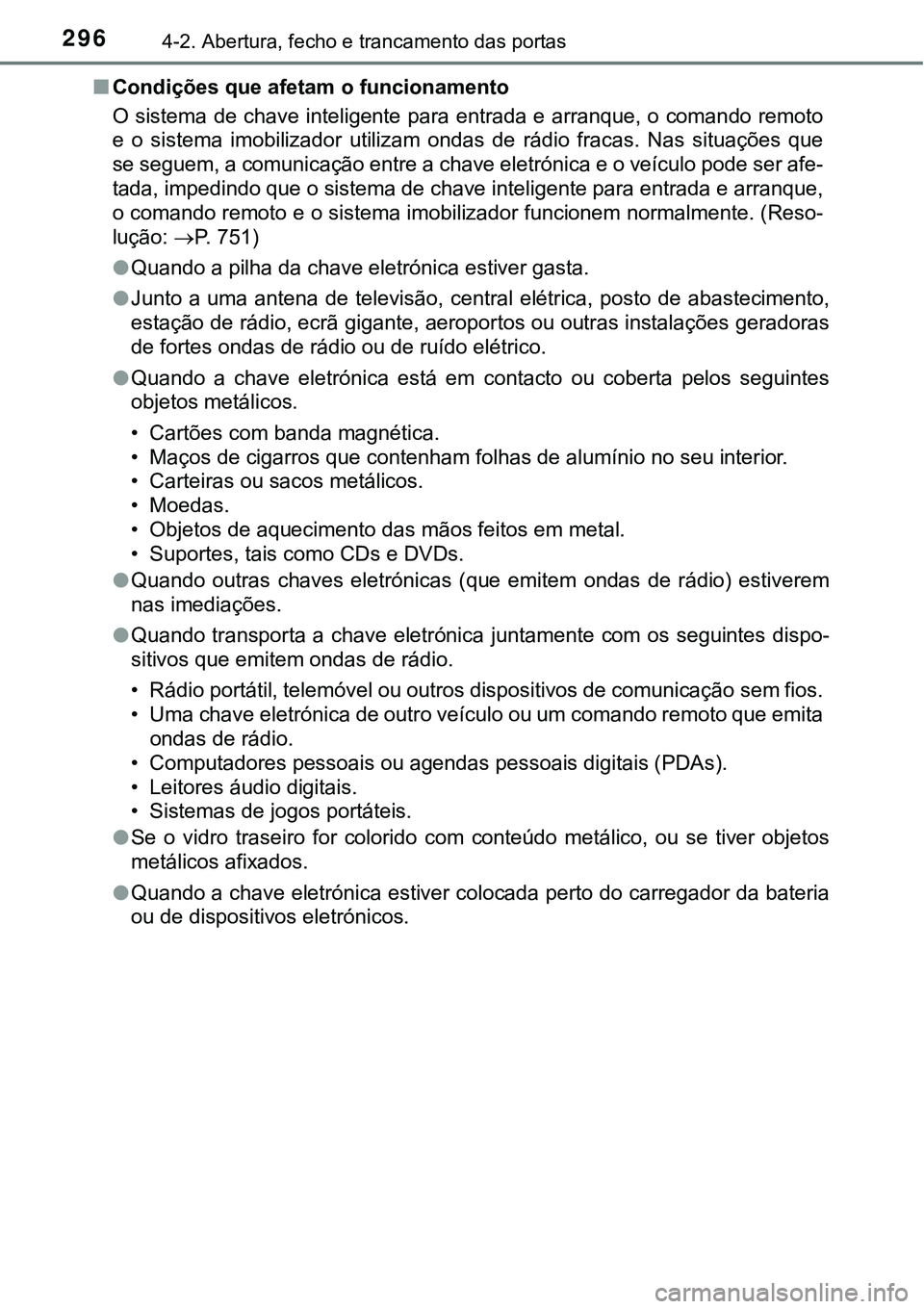 TOYOTA PRIUS PLUG-IN HYBRID 2021 Manual de utilização (in Portuguese) 2964-2. Abertura, fecho e trancamento das portas
■Condições que afetam o funcionamento
O sistema de chave inteligente para entrada e arranque, o comando remoto
e o sistema imobilizador utiliza TOYOTA PRIUS PLUG-IN HYBRID 2021 Manual de utilização (in Portuguese) 2964-2. Abertura, fecho e trancamento das portas
■Condições que afetam o funcionamento
O sistema de chave inteligente para entrada e arranque, o comando remoto
e o sistema imobilizador utiliza