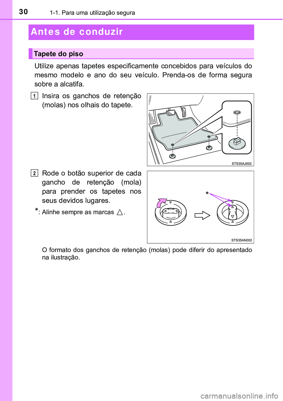 TOYOTA PRIUS PLUG-IN HYBRID 2021 Manual de utilização (in Portuguese) 301-1. Para uma utilização segura
Antes de conduzir
Utilize apenas tapetes especificamente concebidos para veículos do
mesmo modelo e ano do seu veículo. Prenda-os de forma segura
so TOYOTA PRIUS PLUG-IN HYBRID 2021 Manual de utilização (in Portuguese) 301-1. Para uma utilização segura
Antes de conduzir
Utilize apenas tapetes especificamente concebidos para veículos do
mesmo modelo e ano do seu veículo. Prenda-os de forma segura
so