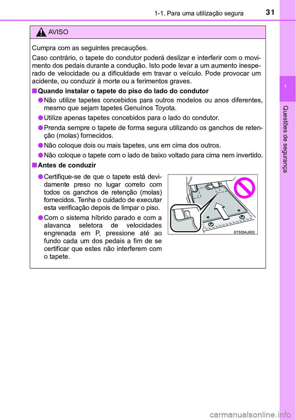 TOYOTA PRIUS PLUG-IN HYBRID 2021 Manual de utilização (in Portuguese) 311-1. Para uma utilização segura
1
Questões de segurança
AV I S O
Cumpra com as seguintes precauções.
Caso contrário, o tapete do condutor poderá deslizar e interferir com o movi-
mento dos p TOYOTA PRIUS PLUG-IN HYBRID 2021 Manual de utilização (in Portuguese) 311-1. Para uma utilização segura
1
Questões de segurança
AV I S O
Cumpra com as seguintes precauções.
Caso contrário, o tapete do condutor poderá deslizar e interferir com o movi-
mento dos p