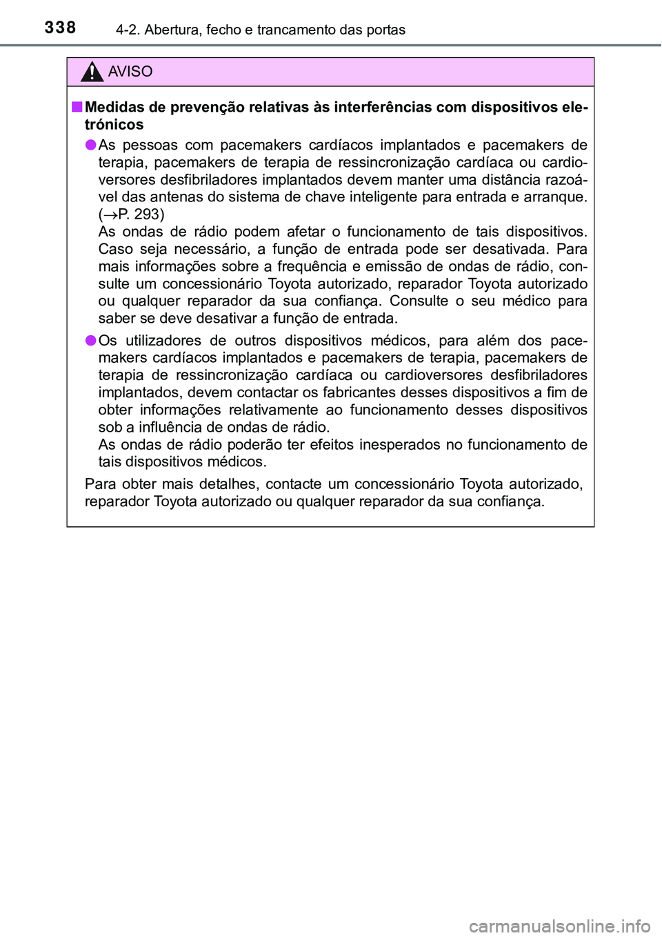 TOYOTA PRIUS PLUG-IN HYBRID 2021 Manual de utilização (in Portuguese) 3384-2. Abertura, fecho e trancamento das portas
AV I S O
■Medidas de prevenção relativas às interferências com dispositivos ele-
trónicos
●As pessoas com pacemakers cardíacos implantad TOYOTA PRIUS PLUG-IN HYBRID 2021 Manual de utilização (in Portuguese) 3384-2. Abertura, fecho e trancamento das portas
AV I S O
■Medidas de prevenção relativas às interferências com dispositivos ele-
trónicos
●As pessoas com pacemakers cardíacos implantad