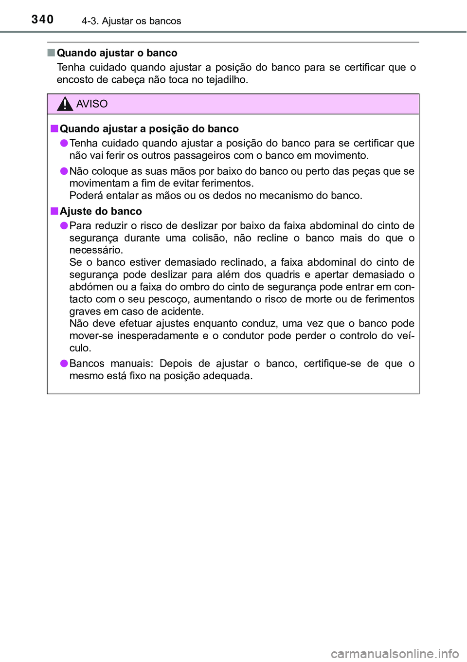 TOYOTA PRIUS PLUG-IN HYBRID 2021  Manual de utilização (in Portuguese) 3404-3. Ajustar os bancos
■Quando ajustar o banco
Tenha  cuidado  quando  ajustar  a  posição  do  banco  para  se  certificar  que  o
encosto de cabeça não toca no tejadilho.
AV I S O
■Quando
