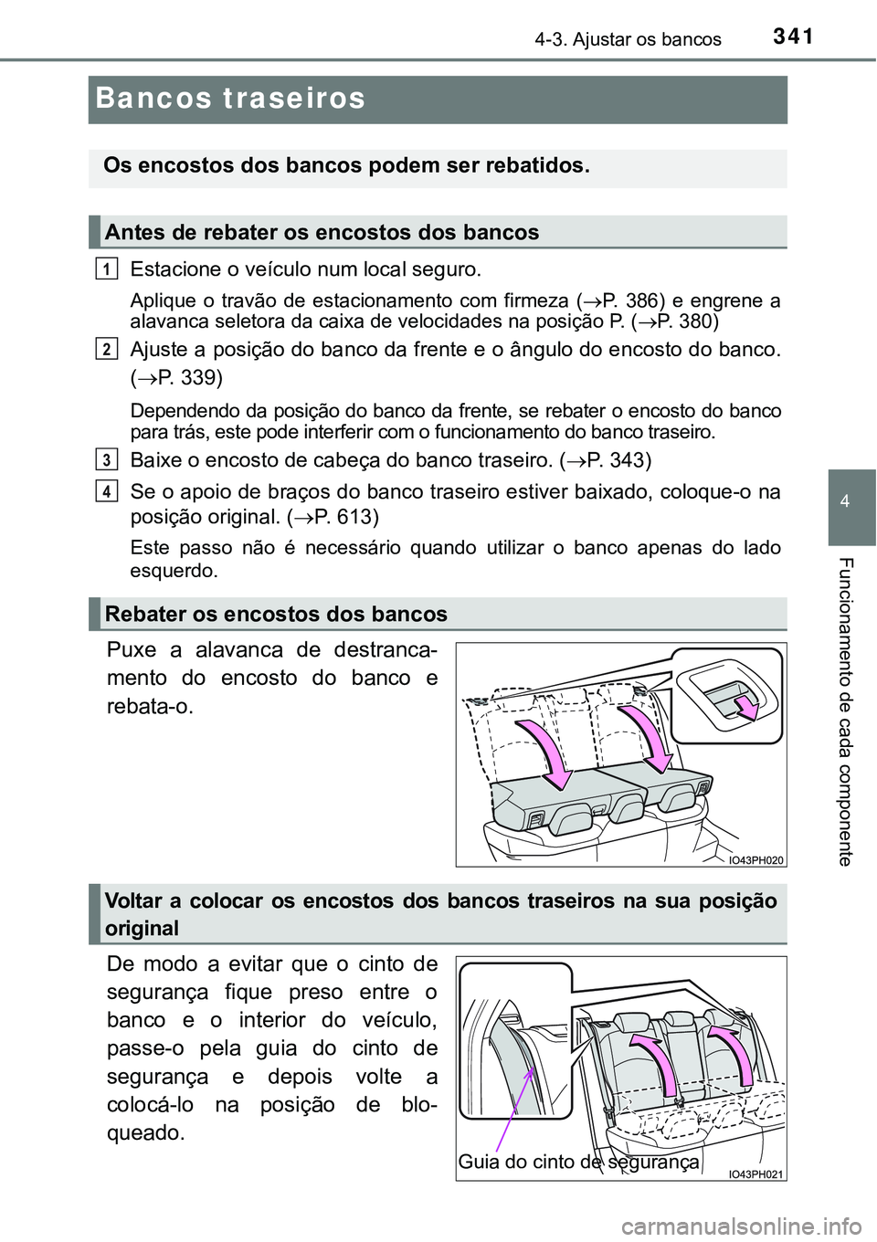 TOYOTA PRIUS PLUG-IN HYBRID 2021  Manual de utilização (in Portuguese) 3414-3. Ajustar os bancos
4
Funcionamento de cada componente
Bancos traseiros
Estacione o veículo num local seguro.
Aplique  o  travão  de  estacionamento  com  firmeza  (P.  386)  e  engrene  a
