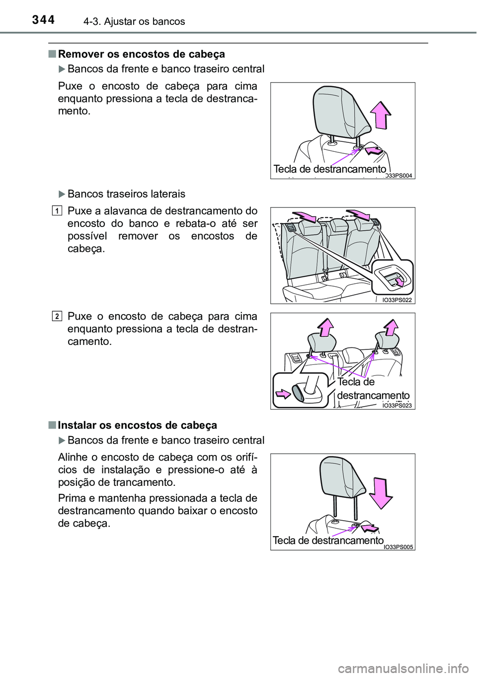 TOYOTA PRIUS PLUG-IN HYBRID 2021  Manual de utilização (in Portuguese) 3444-3. Ajustar os bancos
■Remover os encostos de cabeça
Bancos da frente e banco traseiro central
Bancos traseiros laterais
■Instalar os encostos de cabeça 
Bancos da frente e banco tr