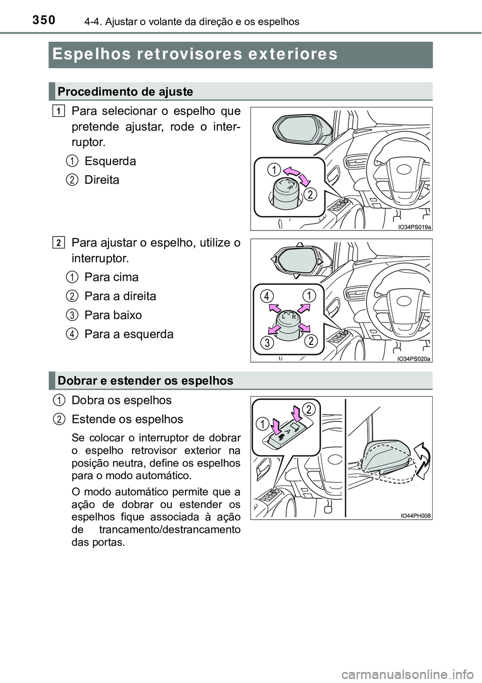 TOYOTA PRIUS PLUG-IN HYBRID 2021  Manual de utilização (in Portuguese) 3504-4. Ajustar o volante da direção e os espelhos
Espelhos retrovisores exteriores
Para  selecionar  o  espelho  que
pretende  ajustar,  rode  o  inter-
ruptor.
Esquerda
Direita
Para ajustar o espe