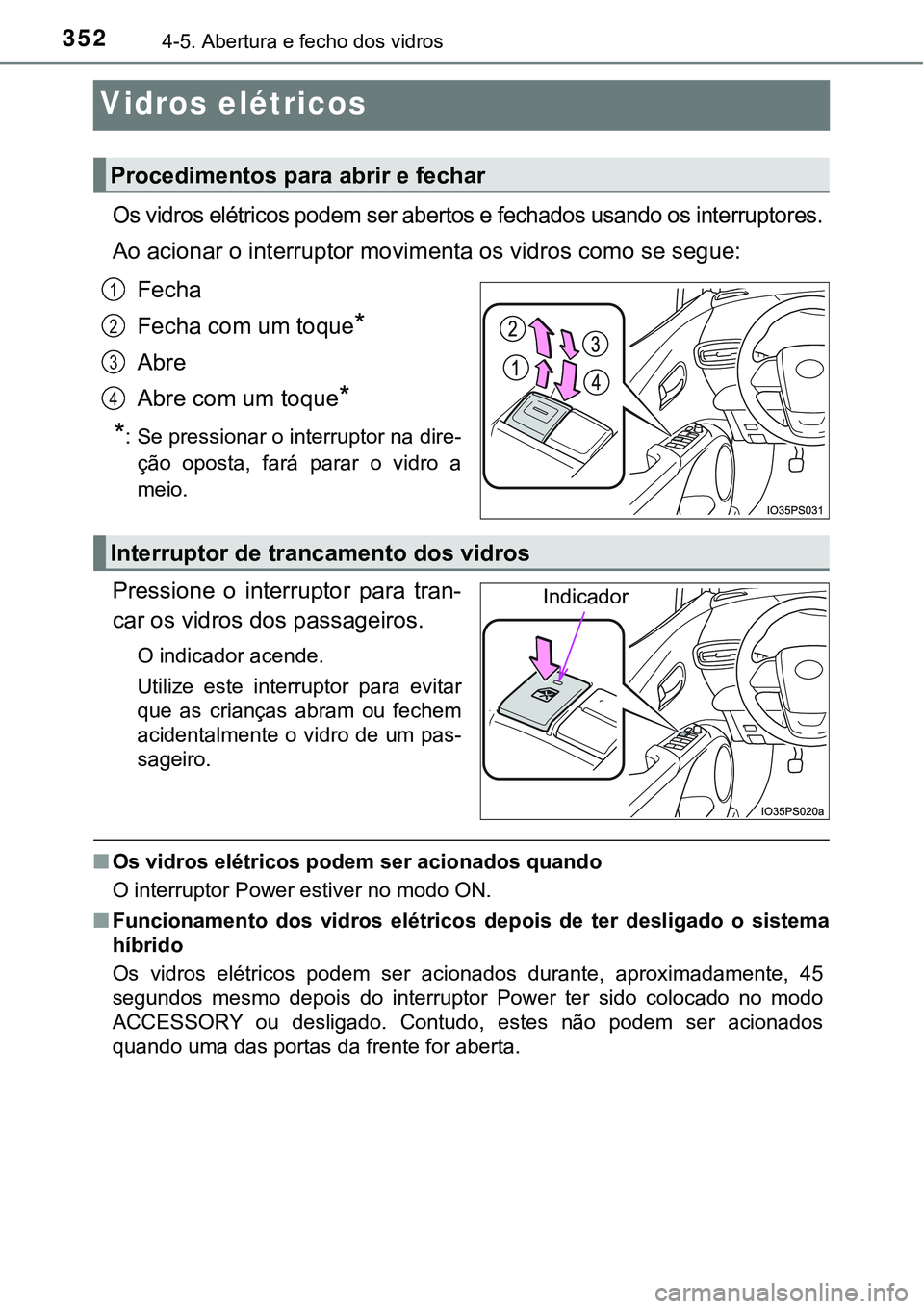 TOYOTA PRIUS PLUG-IN HYBRID 2021  Manual de utilização (in Portuguese) 3524-5. Abertura e fecho dos vidros
Vidros elétricos
Os vidros elétricos podem ser abertos e fechados usando os interruptores.
Ao acionar o interruptor movimenta os vidros como se segue:
Fecha
Fecha
