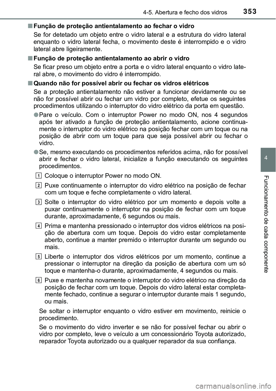 TOYOTA PRIUS PLUG-IN HYBRID 2021  Manual de utilização (in Portuguese) 3534-5. Abertura e fecho dos vidros
4
Funcionamento de cada componente
■Função de proteção antientalamento ao fechar o vidro
Se  for  detetado  um  objeto  entre  o  vidro  lateral  e  a  estrut
