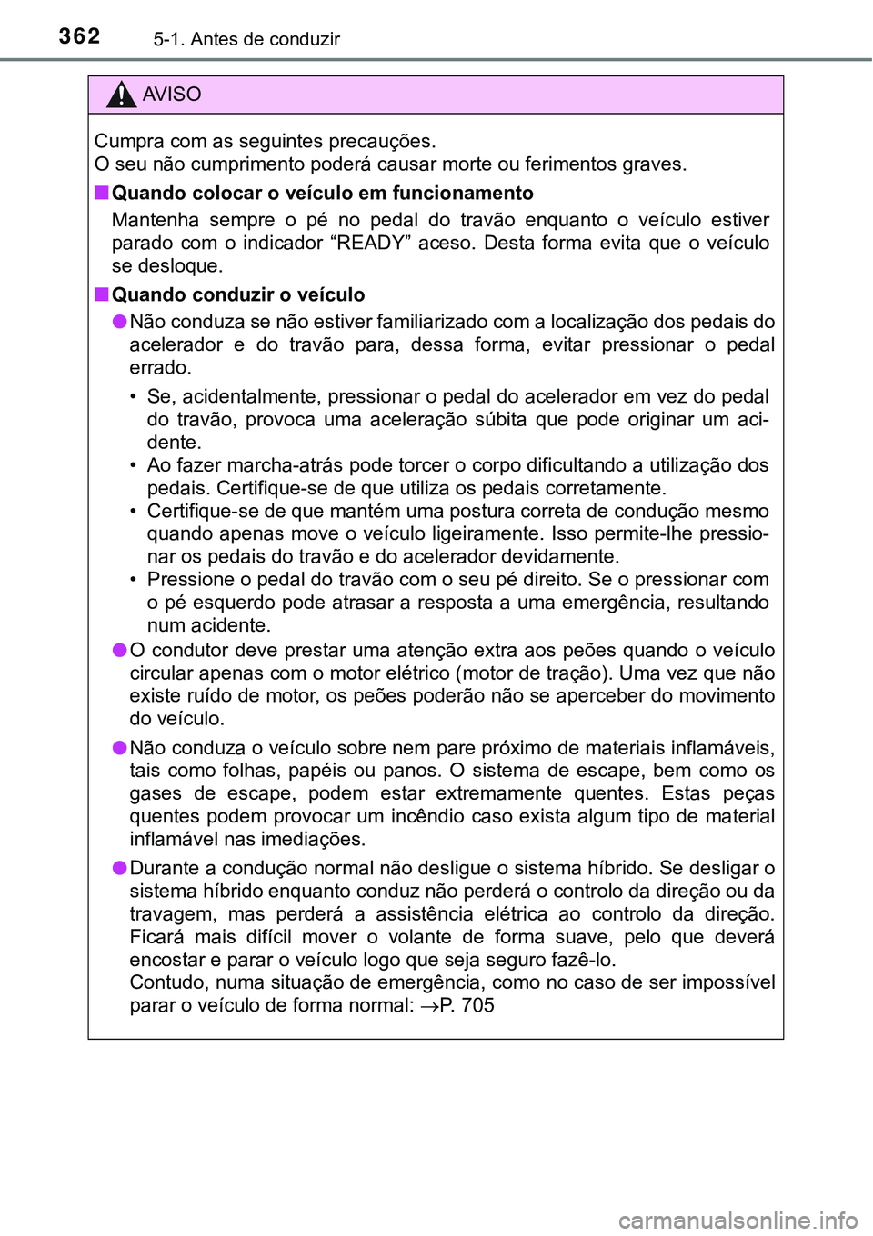 TOYOTA PRIUS PLUG-IN HYBRID 2021  Manual de utilização (in Portuguese) 3625-1. Antes de conduzir
AV I S O
Cumpra com as seguintes precauções.
O seu não cumprimento poderá causar morte ou ferimentos graves.
■Quando colocar o veículo em funcionamento
Mantenha  sempr