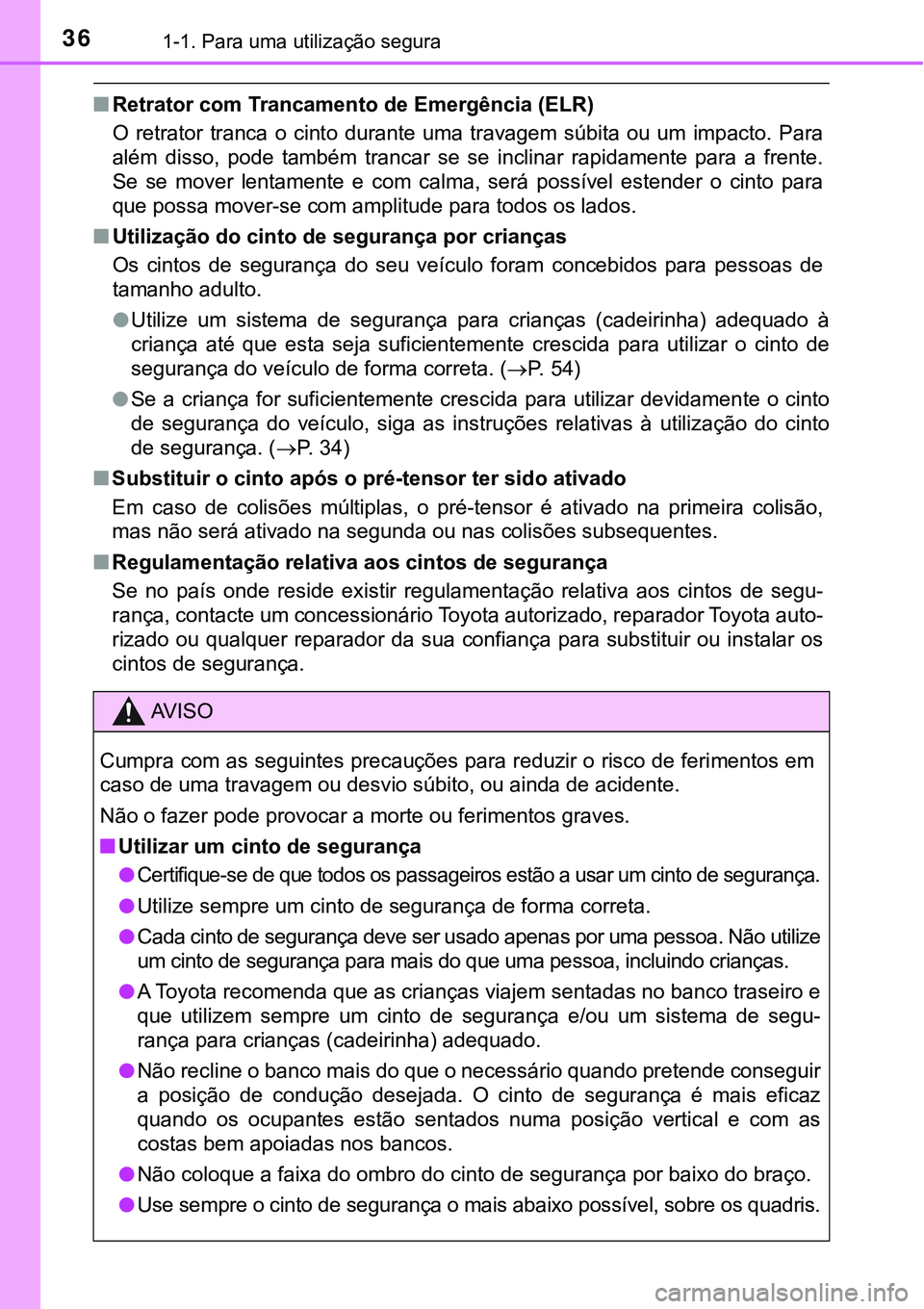 TOYOTA PRIUS PLUG-IN HYBRID 2021 Manual de utilização (in Portuguese) 361-1. Para uma utilização segura
■Retrator com Trancamento de Emergência (ELR)
O retrator tranca o cinto durante uma travagem súbita ou um impacto. Para
além disso, pode também TOYOTA PRIUS PLUG-IN HYBRID 2021 Manual de utilização (in Portuguese) 361-1. Para uma utilização segura
■Retrator com Trancamento de Emergência (ELR)
O retrator tranca o cinto durante uma travagem súbita ou um impacto. Para
além disso, pode também