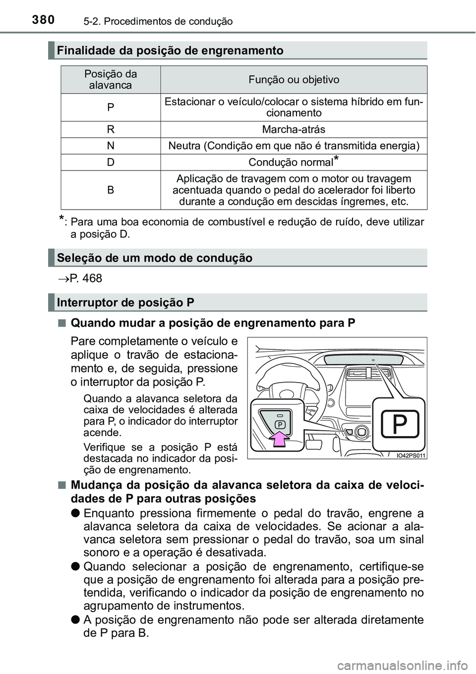TOYOTA PRIUS PLUG-IN HYBRID 2021  Manual de utilização (in Portuguese) 3805-2. Procedimentos de condução
*: Para uma boa economia de combustível e redução de ruído, deve utilizar
a posição D.
P.   4 6 8
■Quando mudar a posição de engrenamento para P
Pare c