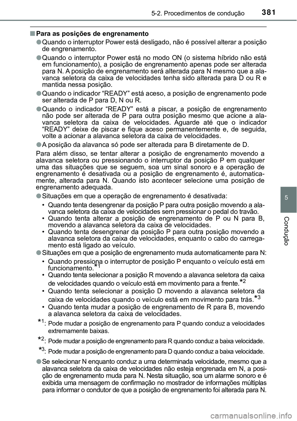 TOYOTA PRIUS PLUG-IN HYBRID 2021  Manual de utilização (in Portuguese) 3815-2. Procedimentos de condução
5
Condução
■Para as posições de engrenamento
●Quando o interruptor Power está desligado, não é possível alterar a posição
de engrenamento.
●Quando  