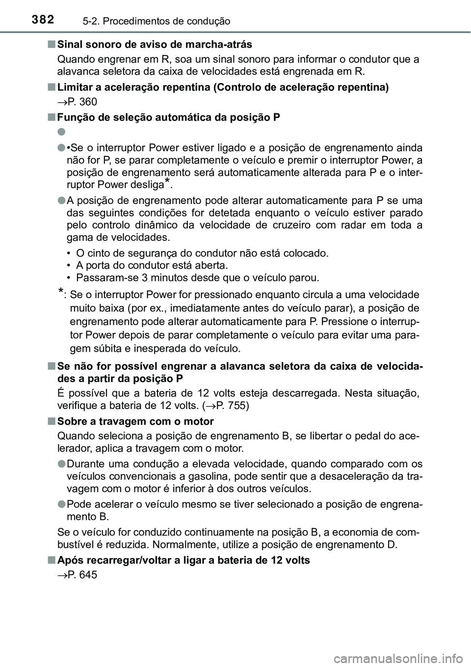 TOYOTA PRIUS PLUG-IN HYBRID 2021  Manual de utilização (in Portuguese) 3825-2. Procedimentos de condução
■Sinal sonoro de aviso de marcha-atrás
Quando engrenar em R, soa um sinal sonoro para informar o condutor que a
alavanca seletora da caixa de velocidades está e