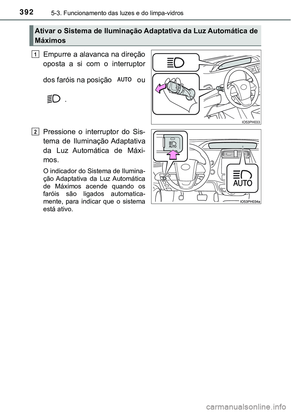 TOYOTA PRIUS PLUG-IN HYBRID 2021  Manual de utilização (in Portuguese) 3925-3. Funcionamento das luzes e do limpa-vidros
Empurre a alavanca na direção
oposta  a  si  com  o  interruptor
dos faróis na posição   ou
.
Pressione  o  interruptor  do  Sis-
tema  de  Ilumi