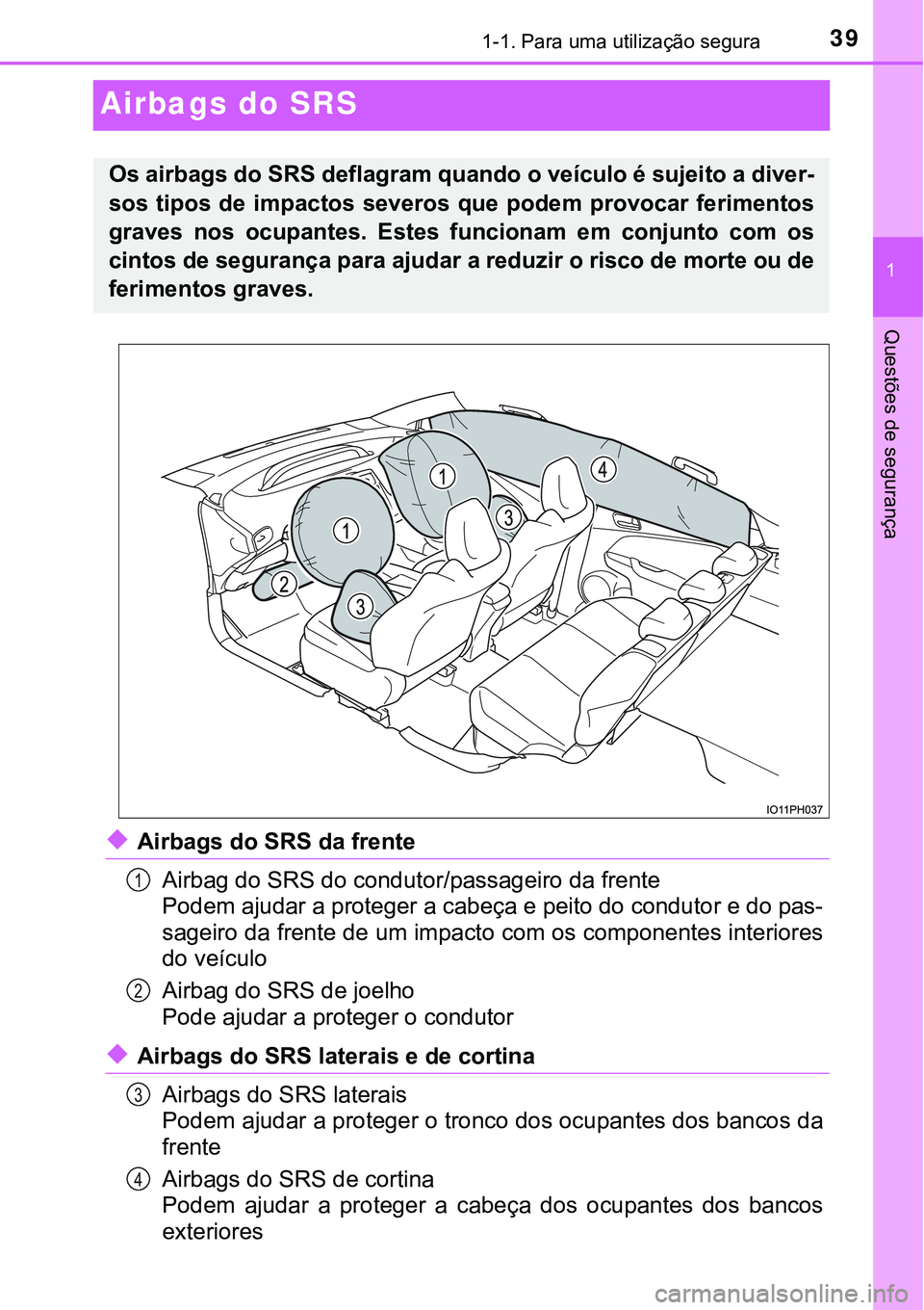 TOYOTA PRIUS PLUG-IN HYBRID 2021 Manual de utilização (in Portuguese) 391-1. Para uma utilização segura
1
Questões de segurança
Airbags do SRS
◆Airbags do SRS da frente
Airbag do SRS do condutor/passageiro da frente
Podem ajudar a proteger a cabeça e peito do con TOYOTA PRIUS PLUG-IN HYBRID 2021 Manual de utilização (in Portuguese) 391-1. Para uma utilização segura
1
Questões de segurança
Airbags do SRS
◆Airbags do SRS da frente
Airbag do SRS do condutor/passageiro da frente
Podem ajudar a proteger a cabeça e peito do con
