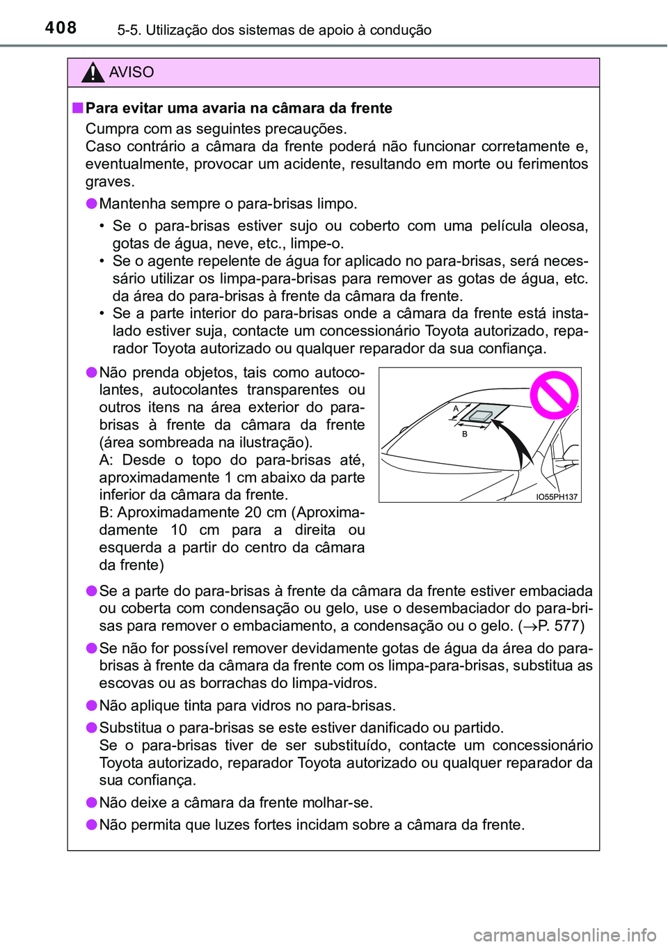 TOYOTA PRIUS PLUG-IN HYBRID 2021  Manual de utilização (in Portuguese) 4085-5. Utilização dos sistemas de apoio à condução
AV I S O
■Para evitar uma avaria na câmara da frente
Cumpra com as seguintes precauções.
Caso  contrário  a  câmara  da  frente  poderá